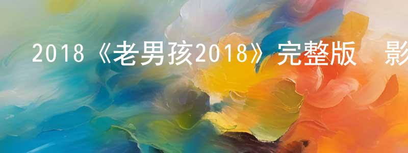 陳清如發布2018《老男孩2018》完整版電影/在線觀看/百度云-美劇天堂